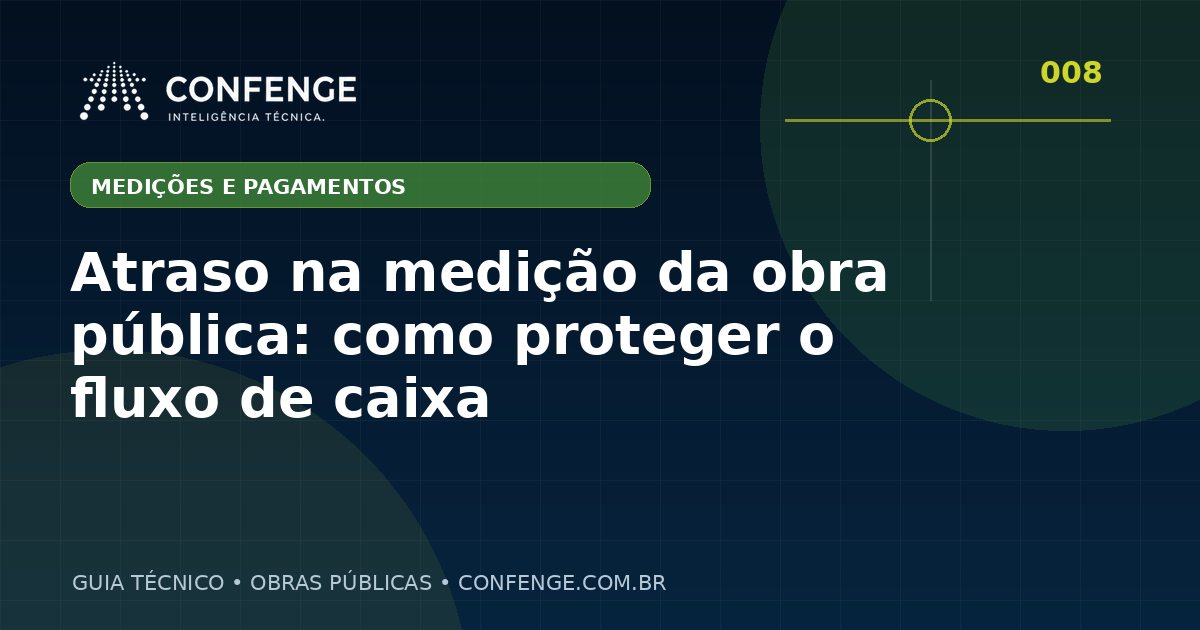 Atraso na medição da obra pública: como proteger o fluxo de caixa