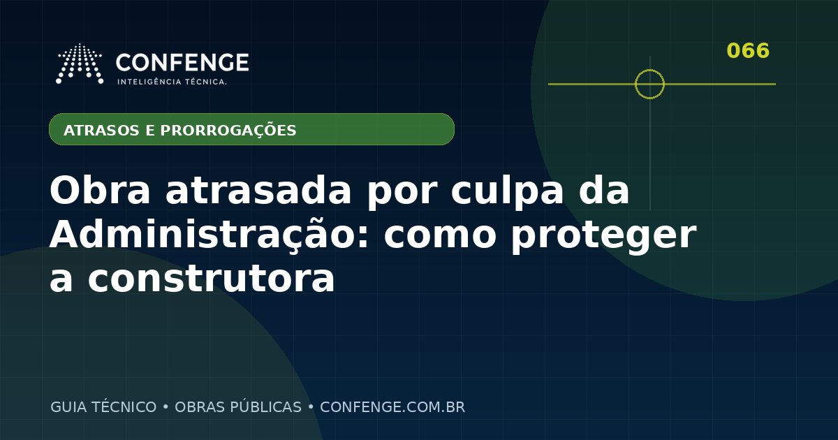 Obra atrasada por culpa da Administração: como proteger a construtora