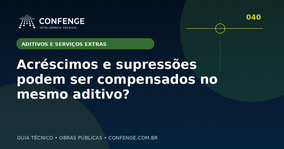 Acréscimos e supressões podem ser compensados no mesmo aditivo?