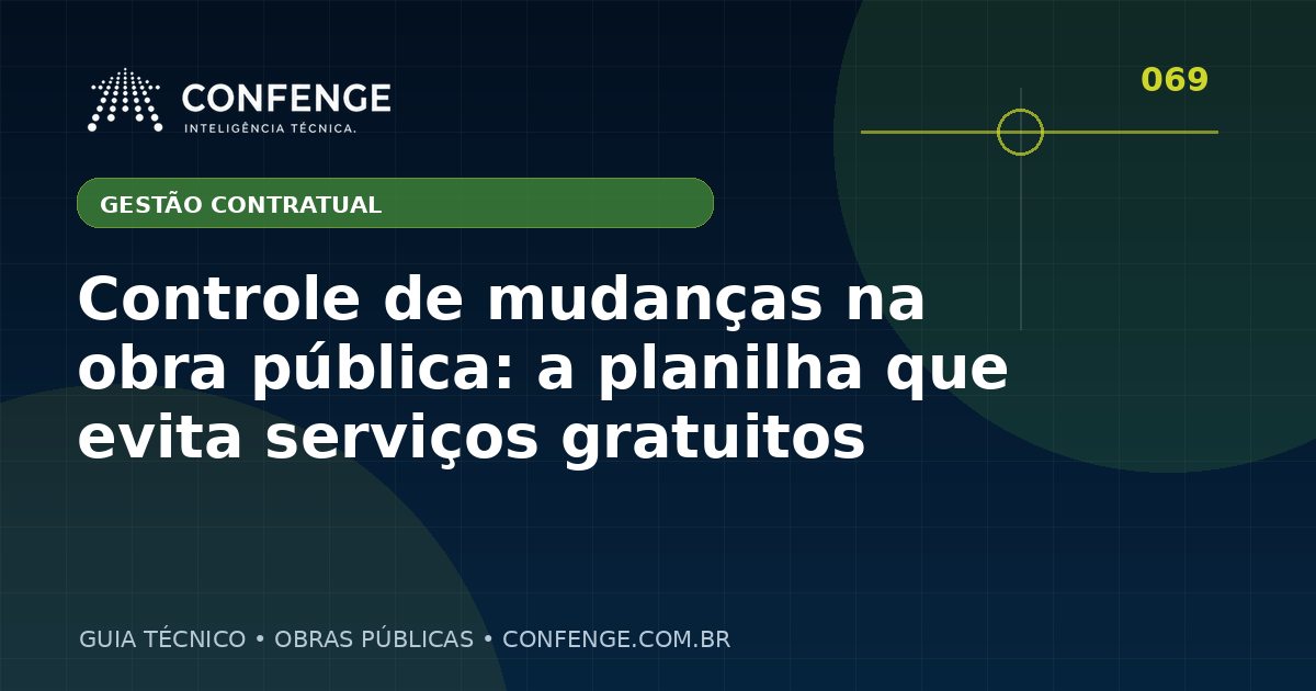 Controle de mudanças na obra pública: a planilha que evita serviços gratuitos