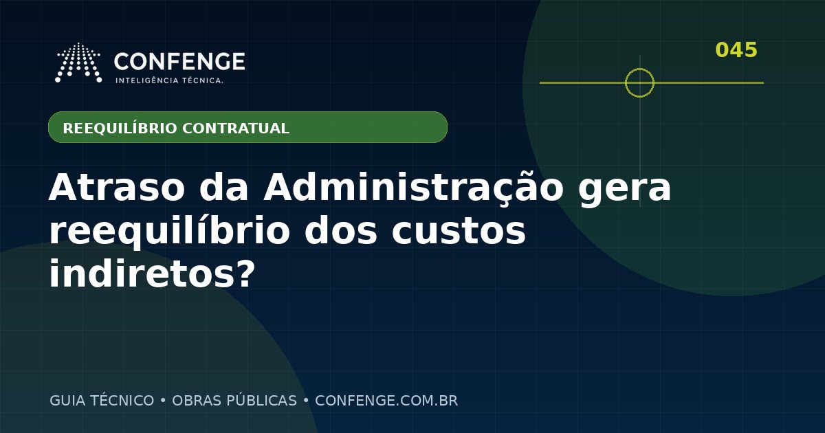 Atraso da Administração gera reequilíbrio dos custos indiretos?
