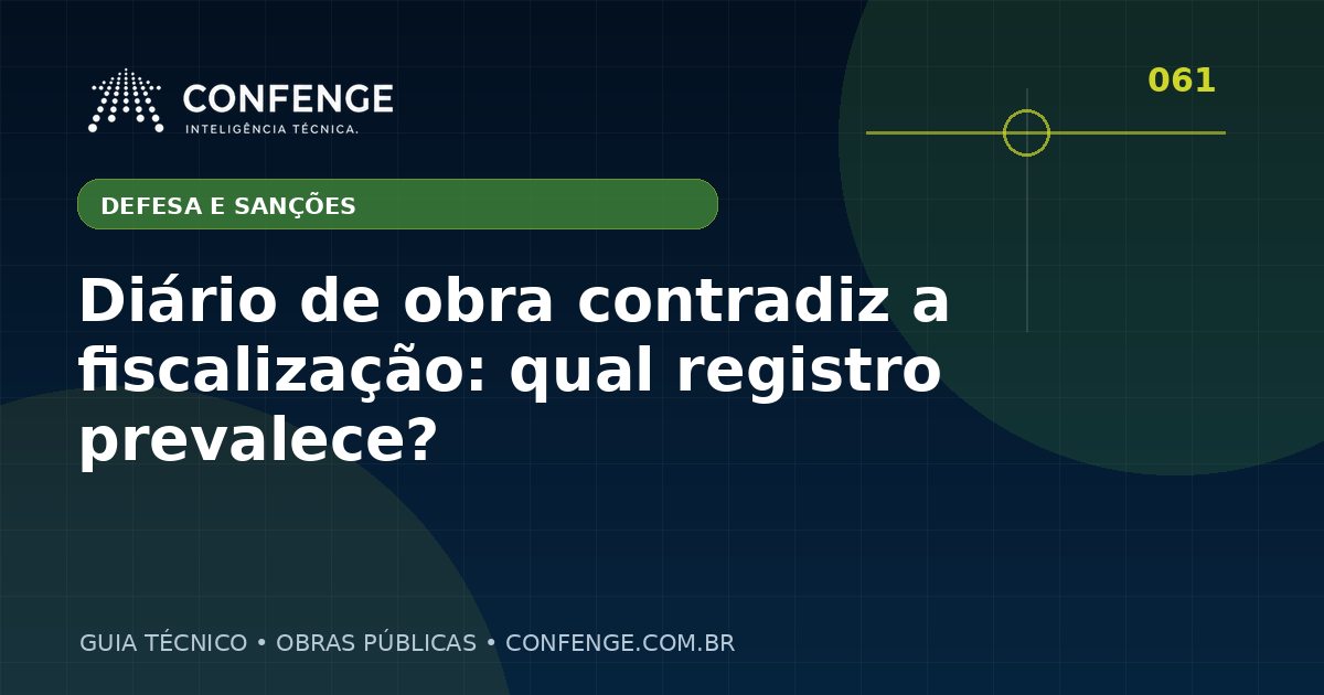 Diário de obra contradiz a fiscalização: qual registro prevalece?