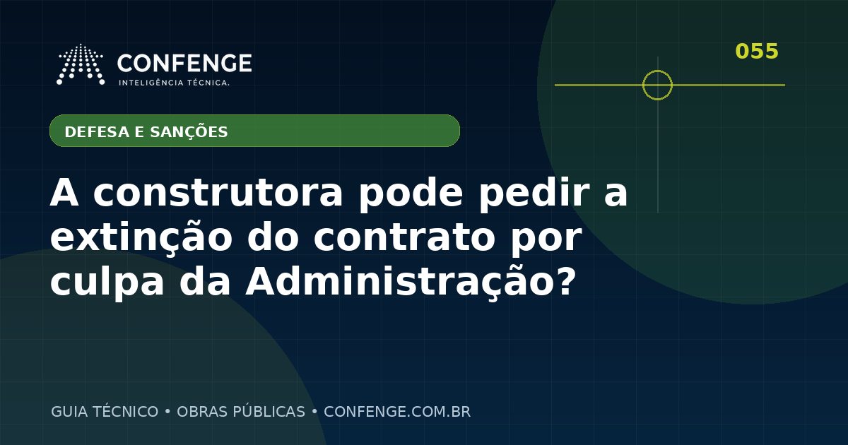 A construtora pode pedir a extinção do contrato por culpa da Administração?