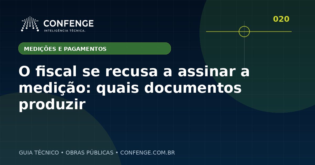 O fiscal se recusa a assinar a medição: quais documentos produzir