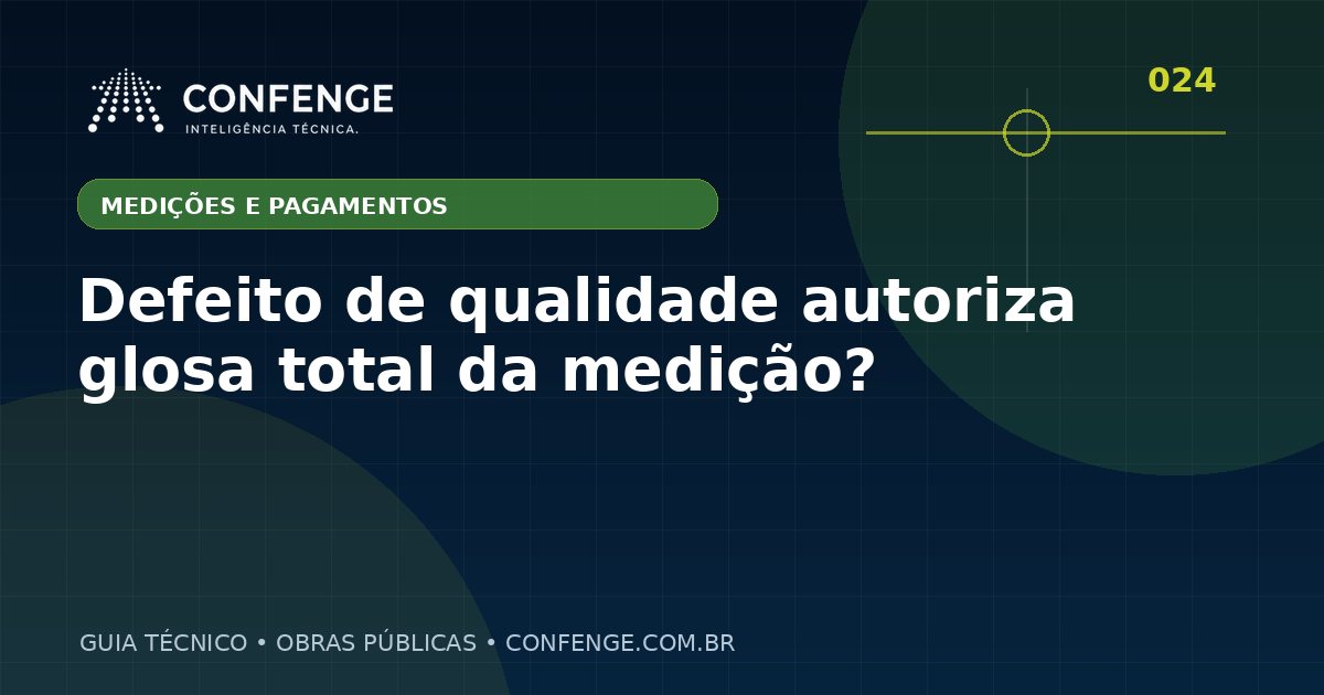 Defeito de qualidade autoriza glosa total da medição?
