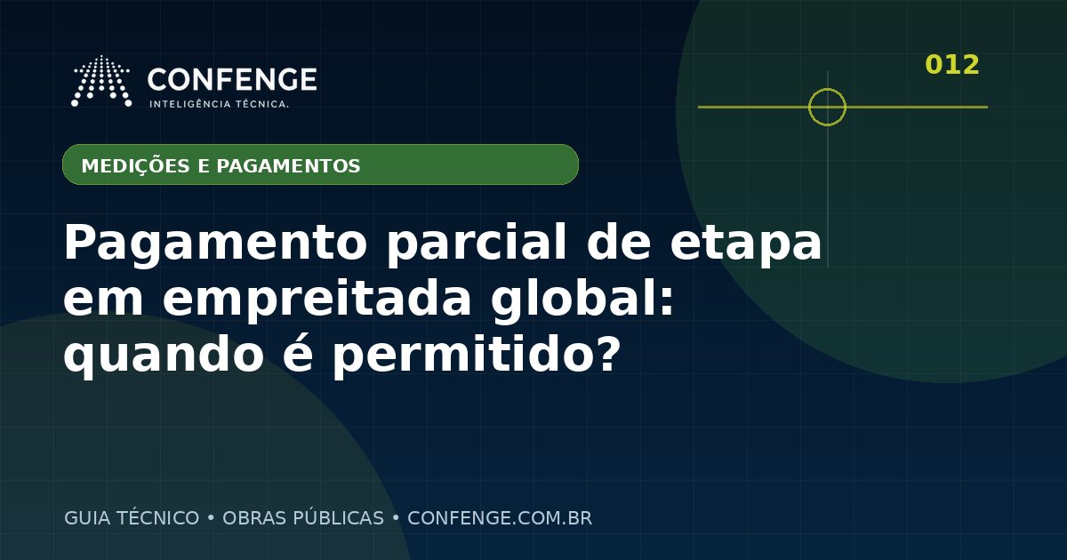 Pagamento parcial de etapa em empreitada global: quando é permitido?