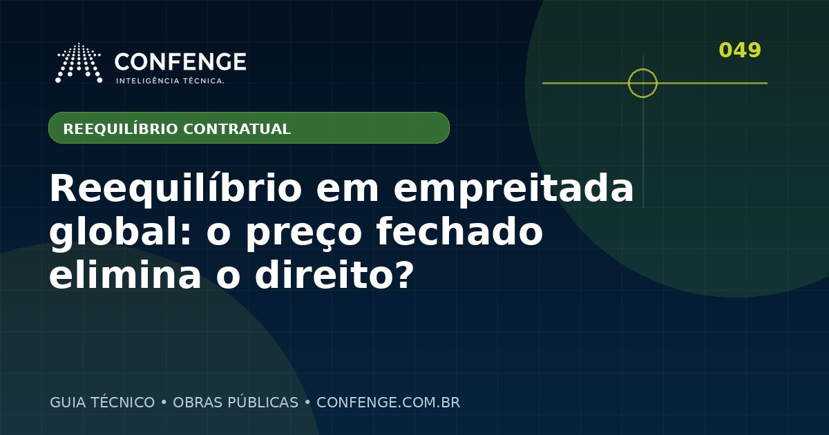 Reequilíbrio em empreitada global: o preço fechado elimina o direito?