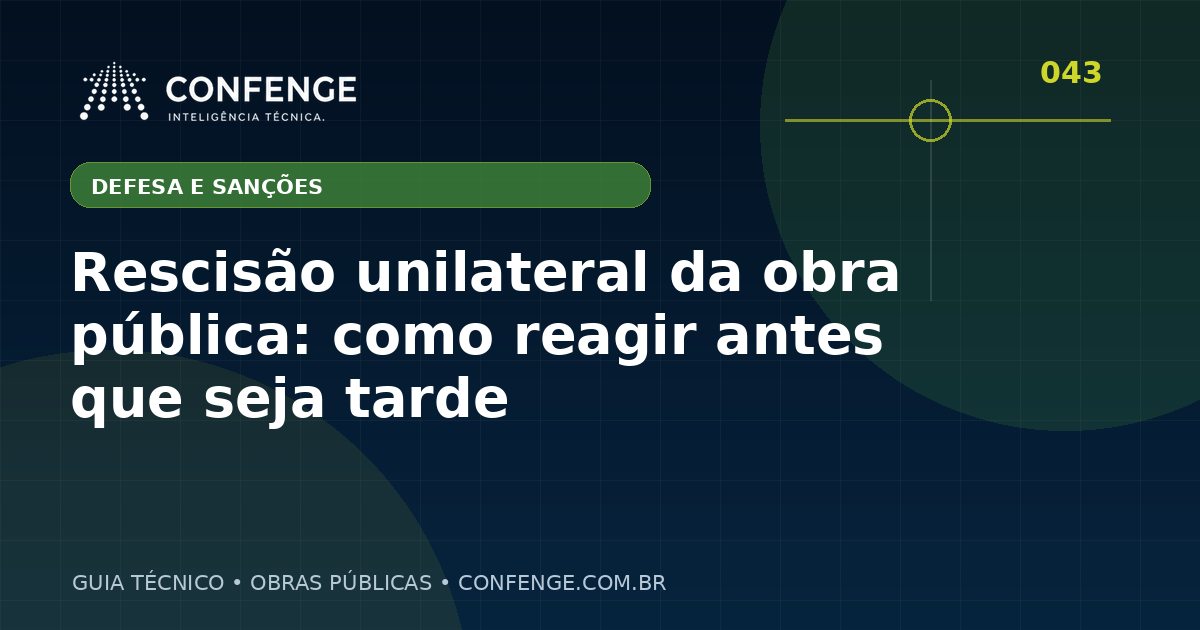 Rescisão unilateral da obra pública: como reagir antes que seja tarde