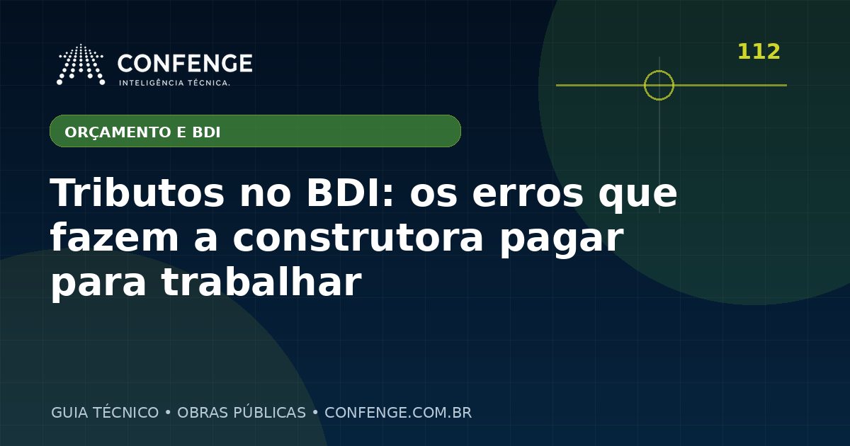 Tributos no BDI: os erros que fazem a construtora pagar para trabalhar